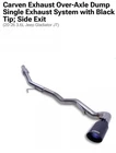 Carven Exhaust Over-axle Dump Single System With Black Tip; Side Exit New. Price: $365.00.
